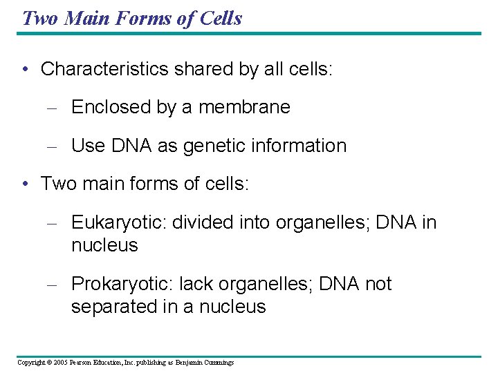 Two Main Forms of Cells • Characteristics shared by all cells: – Enclosed by