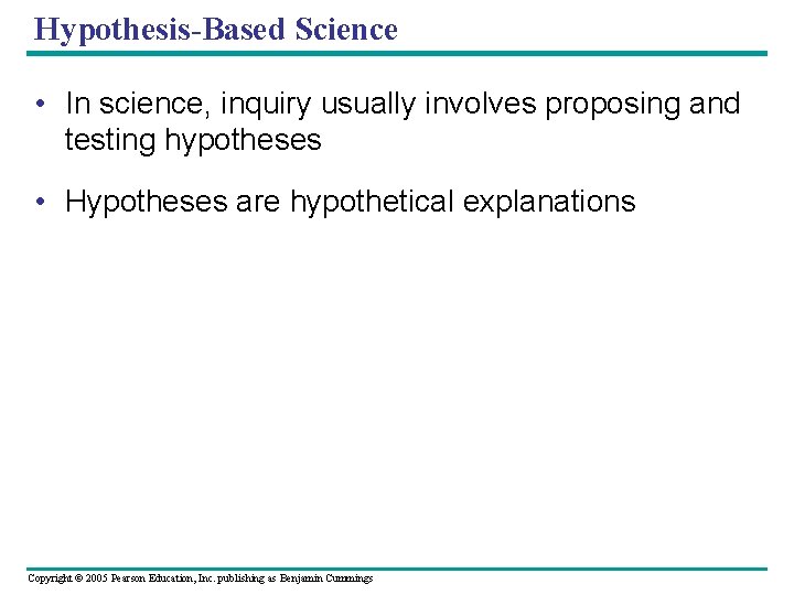 Hypothesis-Based Science • In science, inquiry usually involves proposing and testing hypotheses • Hypotheses