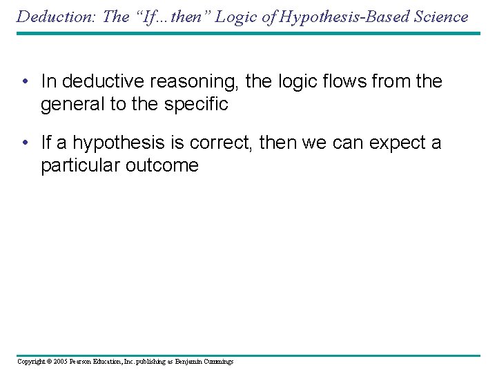 Deduction: The “If…then” Logic of Hypothesis-Based Science • In deductive reasoning, the logic flows