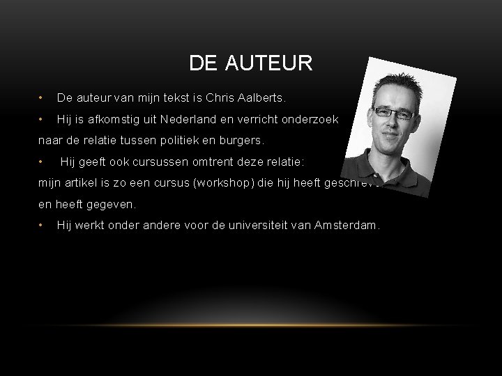 DE AUTEUR • De auteur van mijn tekst is Chris Aalberts. • Hij is
