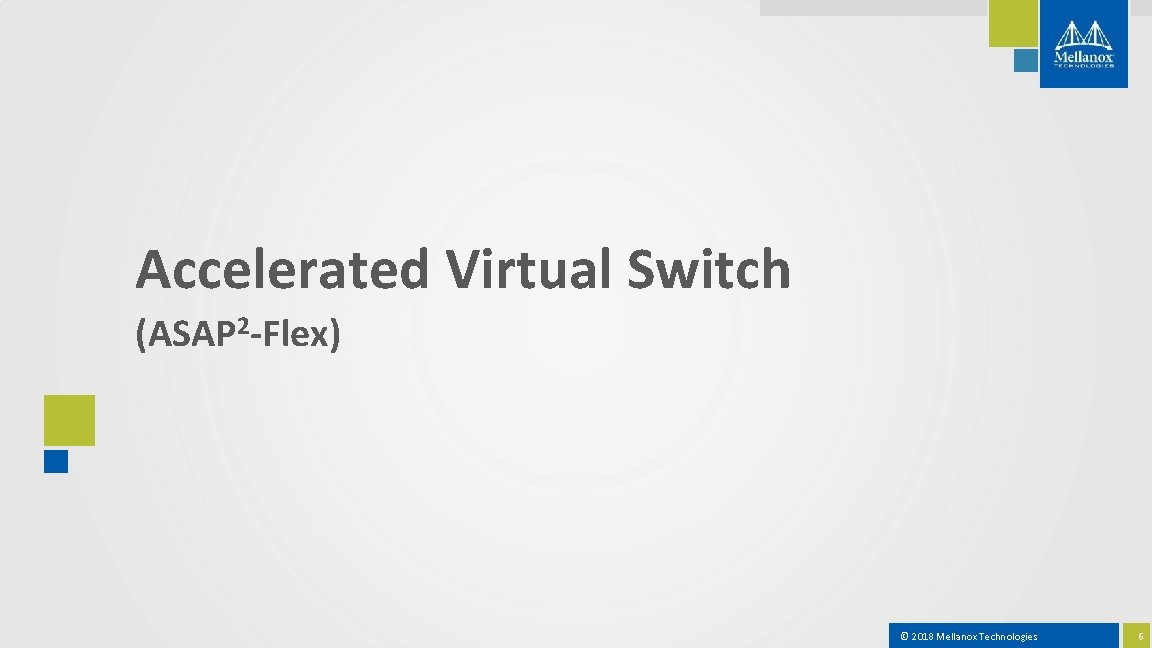 Accelerated Virtual Switch (ASAP 2 -Flex) © 2018 Mellanox Technologies 6 