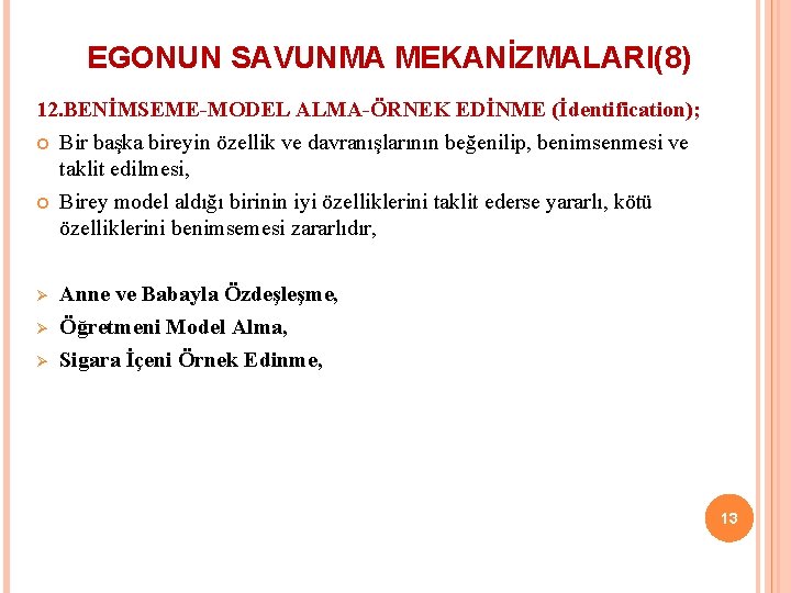 EGONUN SAVUNMA MEKANİZMALARI(8) 12. BENİMSEME-MODEL ALMA-ÖRNEK EDİNME (İdentification); Bir başka bireyin özellik ve davranışlarının