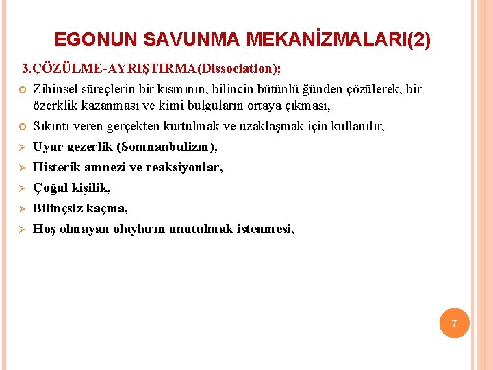EGONUN SAVUNMA MEKANİZMALARI(2) 3. ÇÖZÜLME-AYRIŞTIRMA(Dissociation); Zihinsel süreçlerin bir kısmının, bilincin bütünlü ğünden çözülerek, bir
