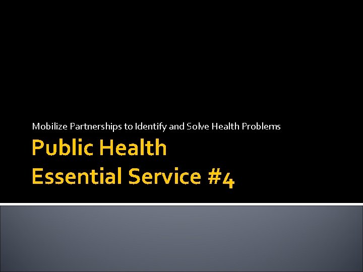 Mobilize Partnerships to Identify and Solve Health Problems Public Health Essential Service #4 