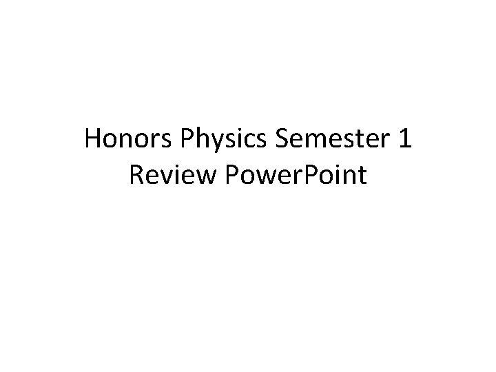 Honors Physics Semester 1 Review Power. Point 