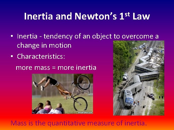 Inertia and Newton’s 1 st Law • Inertia - tendency of an object to
