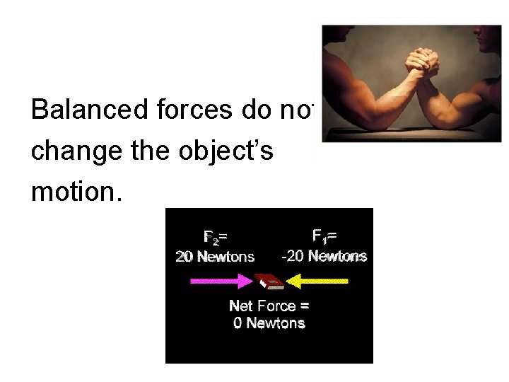 Balanced forces do not change the object’s motion. 