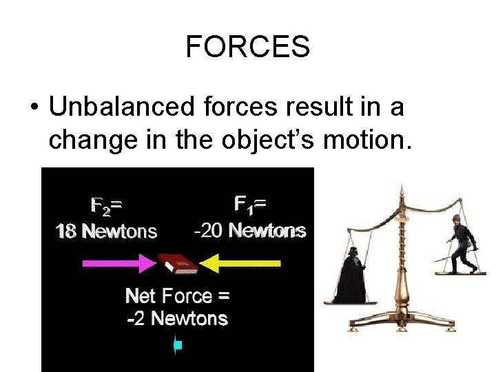 FORCES • Unbalanced forces result in a change in the object’s motion. 