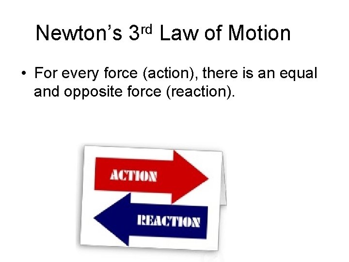 Newton’s 3 rd Law of Motion • For every force (action), there is an