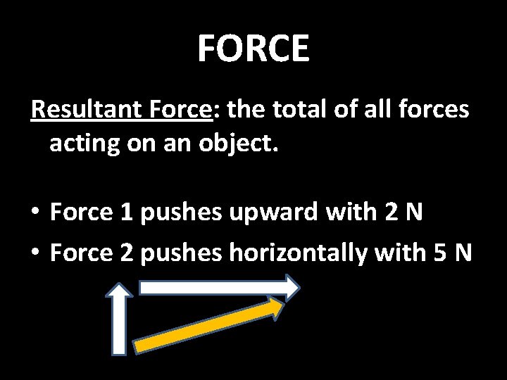 FORCE Resultant Force: the total of all forces acting on an object. • Force
