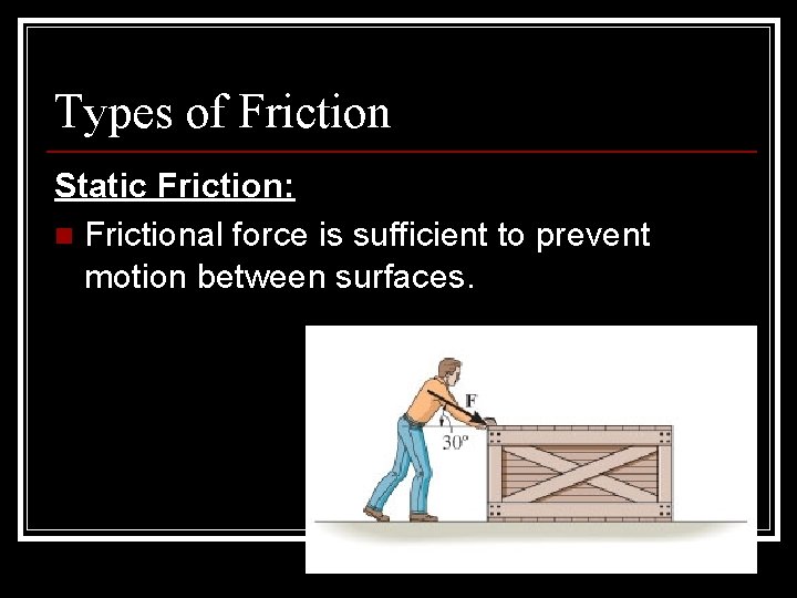 Types of Friction Static Friction: n Frictional force is sufficient to prevent motion between