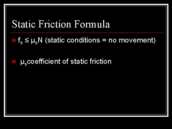 Static Friction Formula n fs ≤ µs. N (static conditions = no movement) n