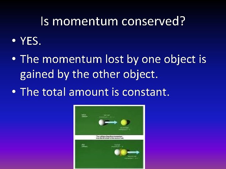 Is momentum conserved? • YES. • The momentum lost by one object is gained