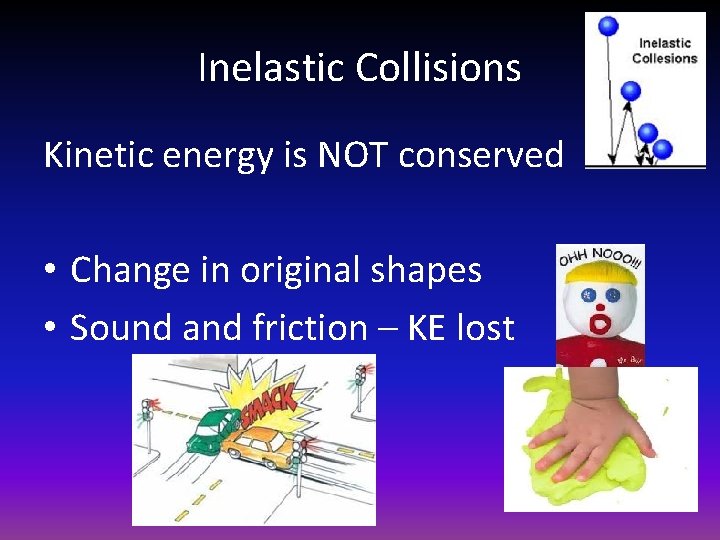 Inelastic Collisions Kinetic energy is NOT conserved • Change in original shapes • Sound