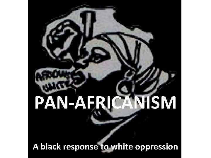 PAN-AFRICANISM A black response to white oppression 