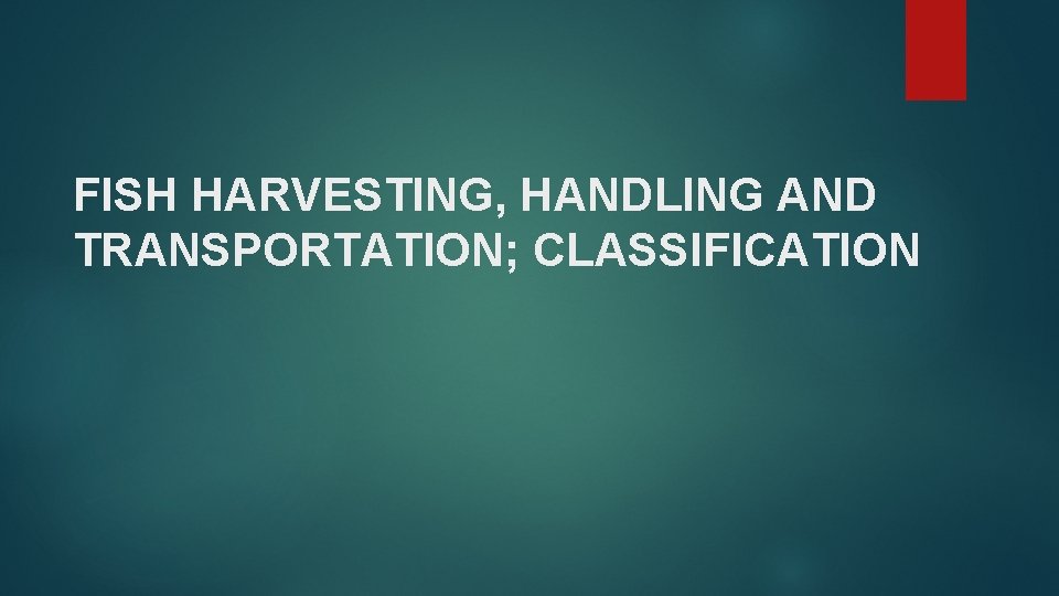 FISH HARVESTING, HANDLING AND TRANSPORTATION; CLASSIFICATION FISH HARVESTING, HANDLING AND TRANSPORTATION; CLASSIFICATION