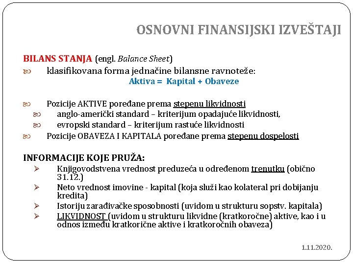 OSNOVNI FINANSIJSKI IZVEŠTAJI BILANS STANJA (engl. Balance Sheet) klasifikovana forma jednačine bilansne ravnoteže: Aktiva