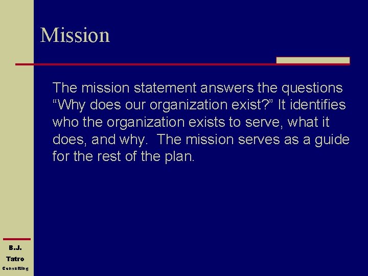 Mission The mission statement answers the questions “Why does our organization exist? ” It