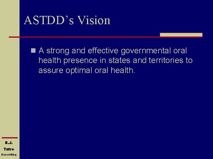 ASTDD’s Vision n A strong and effective governmental oral health presence in states and