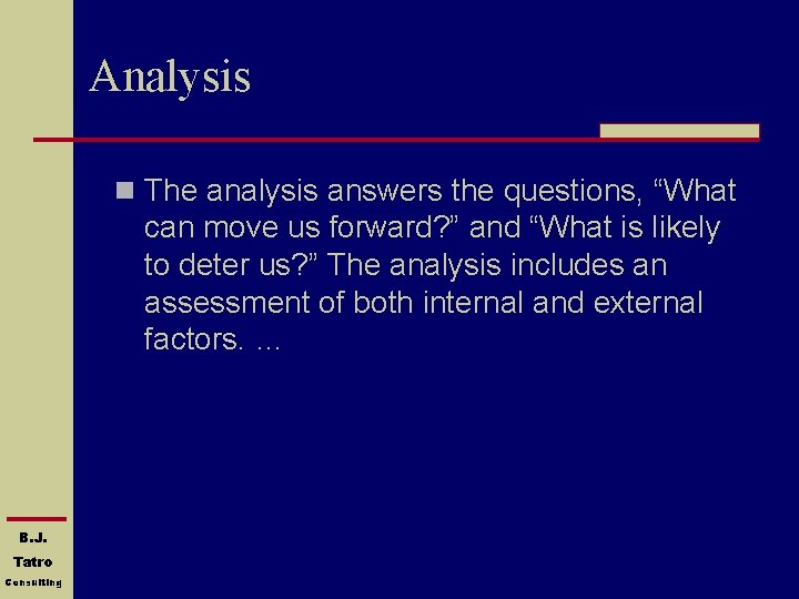 Analysis n The analysis answers the questions, “What can move us forward? ” and