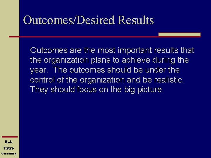 Outcomes/Desired Results Outcomes are the most important results that the organization plans to achieve