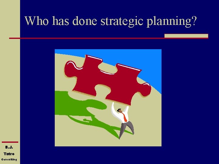 Who has done strategic planning? B. J. Tatro Consulting 