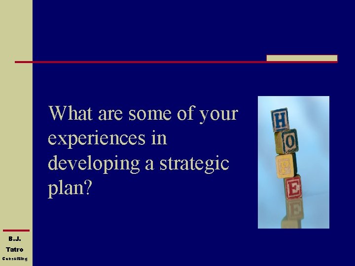 What are some of your experiences in developing a strategic plan? B. J. Tatro