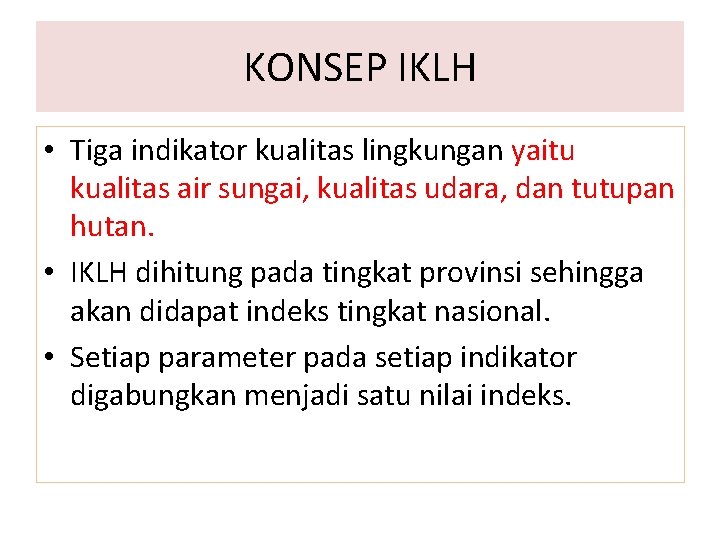 KONSEP IKLH • Tiga indikator kualitas lingkungan yaitu kualitas air sungai, kualitas udara, dan