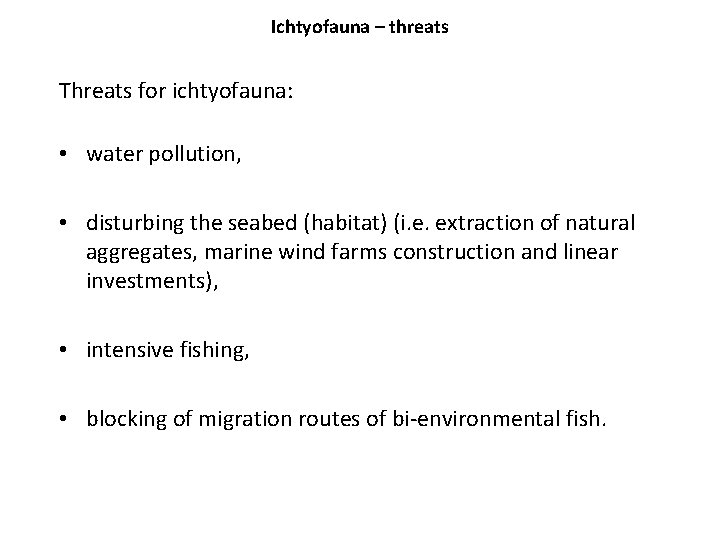 Ichtyofauna – threats Threats for ichtyofauna: • water pollution, • disturbing the seabed (habitat)