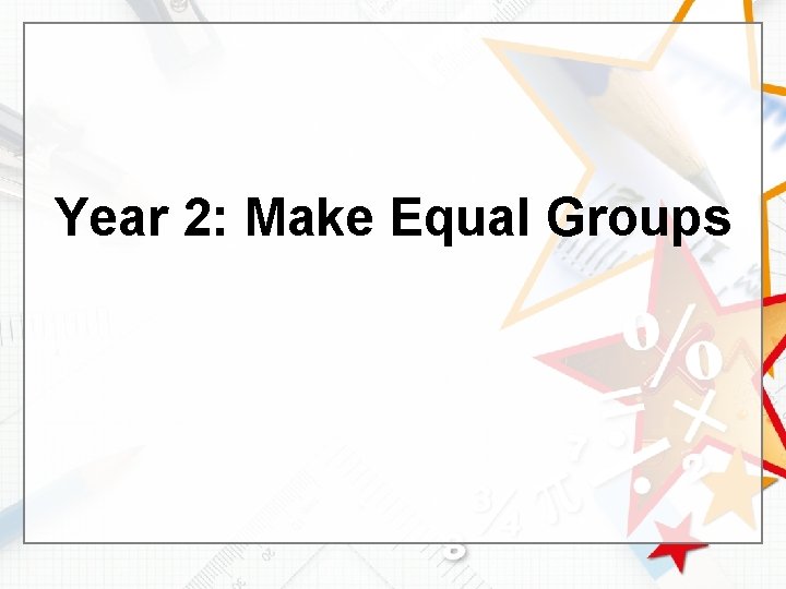 Year 2: Make Equal Groups 