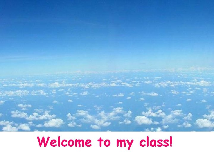 Welcome to my class! 