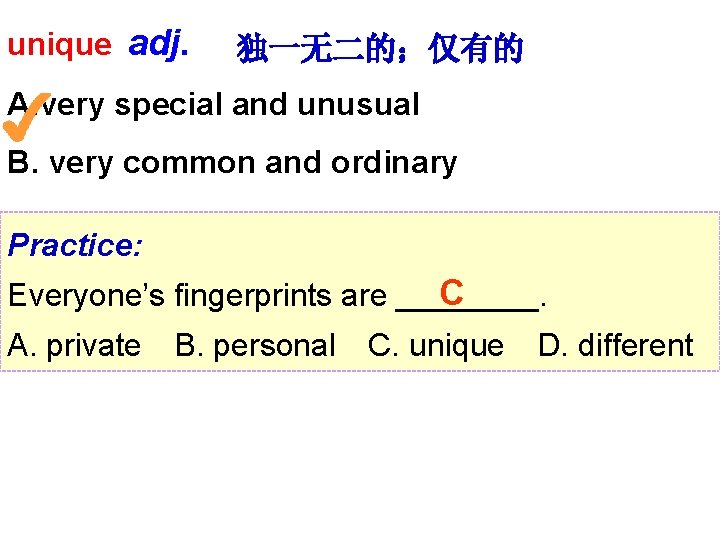 unique adj. 独一无二的；仅有的 A. very special and unusual B. very common and ordinary Practice: