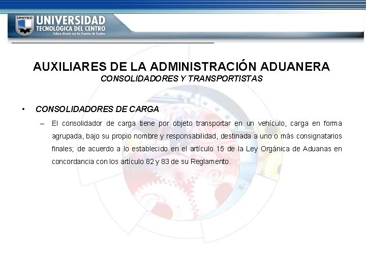 AUXILIARES DE LA ADMINISTRACIÓN ADUANERA CONSOLIDADORES Y TRANSPORTISTAS • CONSOLIDADORES DE CARGA – El AUXILIARES DE LA ADMINISTRACIÓN ADUANERA CONSOLIDADORES Y TRANSPORTISTAS • CONSOLIDADORES DE CARGA – El