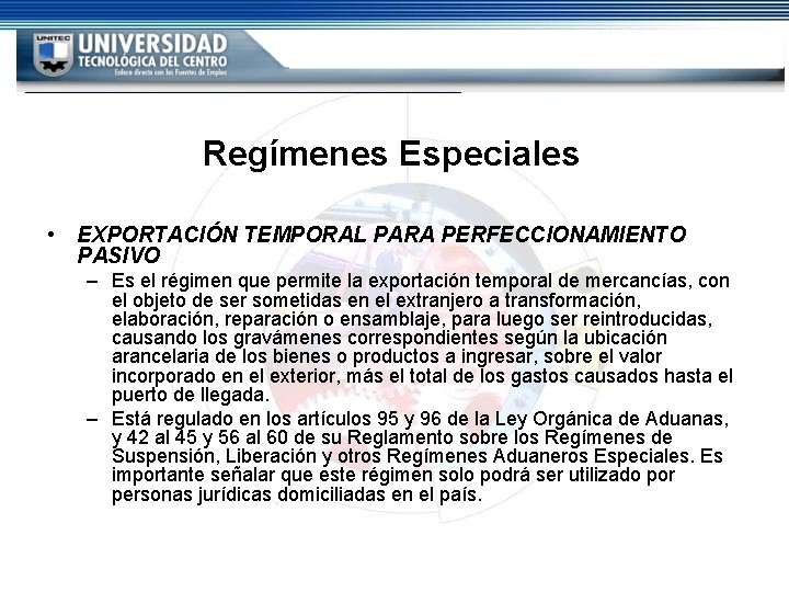 Regímenes Especiales • EXPORTACIÓN TEMPORAL PARA PERFECCIONAMIENTO PASIVO – Es el régimen que permite Regímenes Especiales • EXPORTACIÓN TEMPORAL PARA PERFECCIONAMIENTO PASIVO – Es el régimen que permite