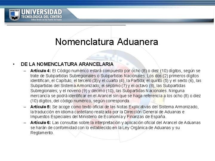 Nomenclatura Aduanera • DE LA NOMENCLATURA ARANCELARIA – Artículo 4: El Código numérico estará Nomenclatura Aduanera • DE LA NOMENCLATURA ARANCELARIA – Artículo 4: El Código numérico estará