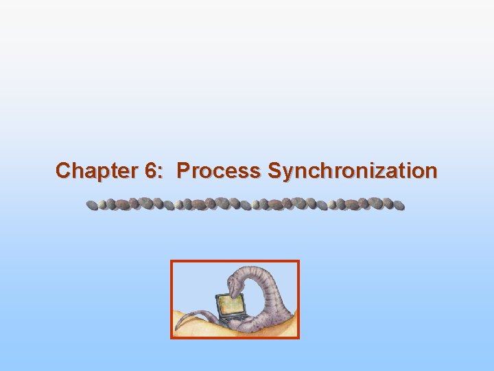 Chapter 6: Process Synchronization 