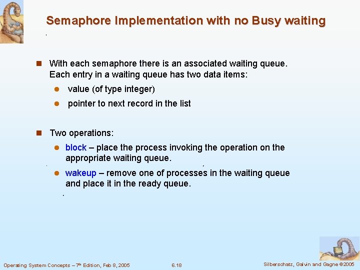 Semaphore Implementation with no Busy waiting n With each semaphore there is an associated