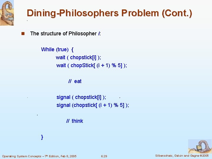 Dining-Philosophers Problem (Cont. ) n The structure of Philosopher i: While (true) { wait