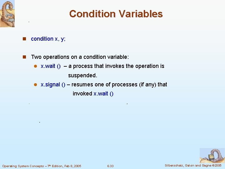 Condition Variables n condition x, y; n Two operations on a condition variable: l