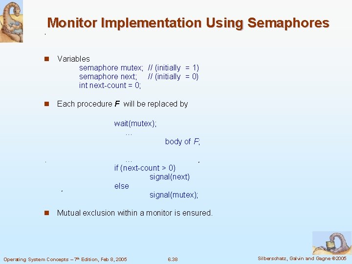 Monitor Implementation Using Semaphores n Variables semaphore mutex; // (initially = 1) semaphore next;