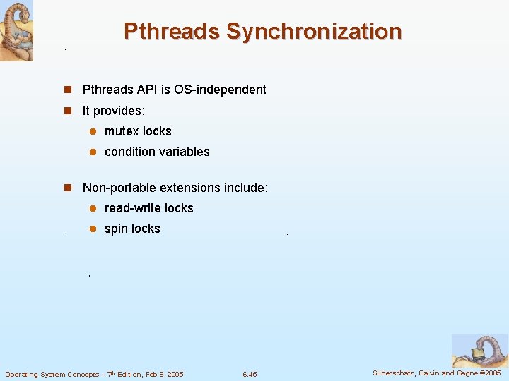 Pthreads Synchronization n Pthreads API is OS-independent n It provides: l mutex locks l