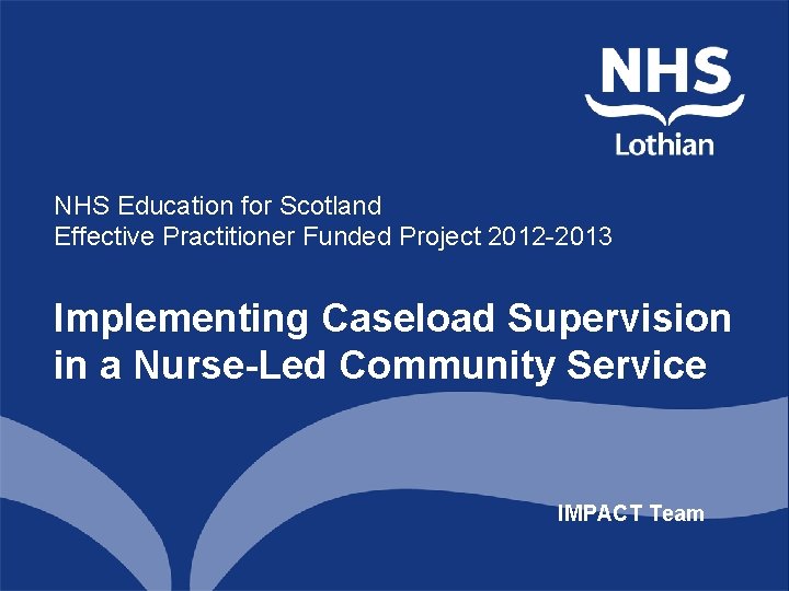 NHS Education for Scotland Effective Practitioner Funded Project 2012 -2013 Implementing Caseload Supervision in NHS Education for Scotland Effective Practitioner Funded Project 2012 -2013 Implementing Caseload Supervision in