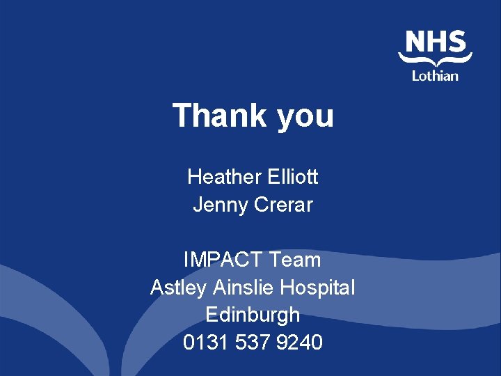 Thank you Heather Elliott Jenny Crerar IMPACT Team Astley Ainslie Hospital Edinburgh 0131 537 Thank you Heather Elliott Jenny Crerar IMPACT Team Astley Ainslie Hospital Edinburgh 0131 537