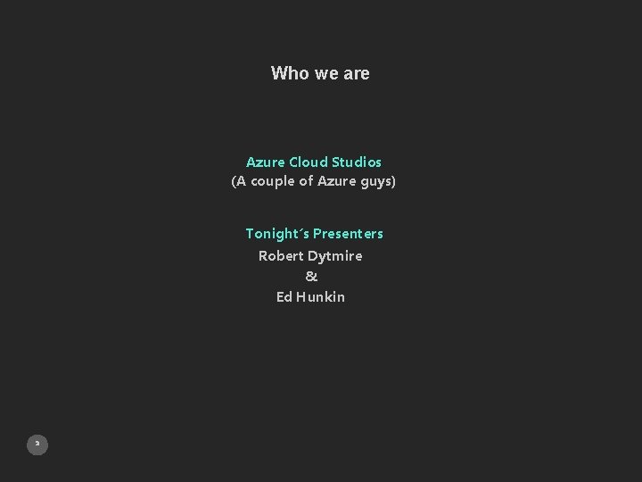 Who we are Azure Cloud Studios (A couple of Azure guys) Tonight’s Presenters Robert