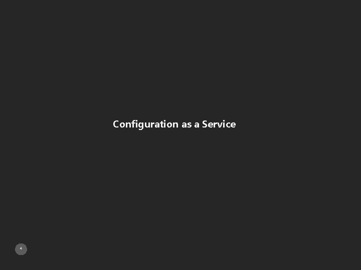 Configuration as a Service 4 