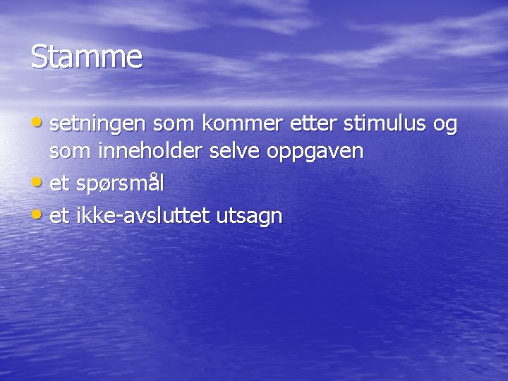 Stamme • setningen som kommer etter stimulus og som inneholder selve oppgaven • et