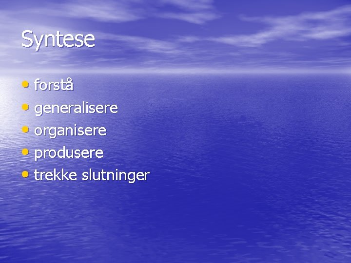 Syntese • forstå • generalisere • organisere • produsere • trekke slutninger 