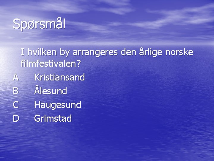 Spørsmål I hvilken by arrangeres den årlige norske filmfestivalen? A Kristiansand B Ålesund C