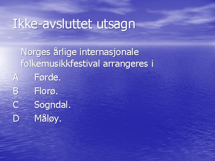 Ikke-avsluttet utsagn Norges årlige internasjonale folkemusikkfestival arrangeres i A Førde. B Florø. C Sogndal.