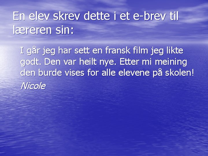 En elev skrev dette i et e-brev til læreren sin: I går jeg har